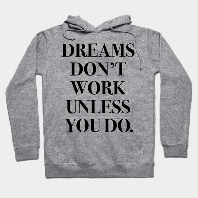 Dreams don't work unless you do. Hoodie by cbpublic